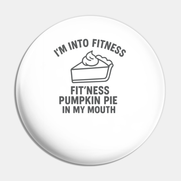 I'm Into Fitness – Pumpkin Pie in My Mouth Pin by ArtistTee ⭐⭐⭐⭐⭐