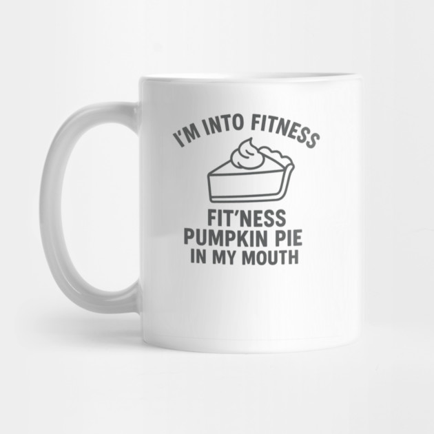 I'm Into Fitness – Pumpkin Pie in My Mouth by ArtistTee ⭐⭐⭐⭐⭐