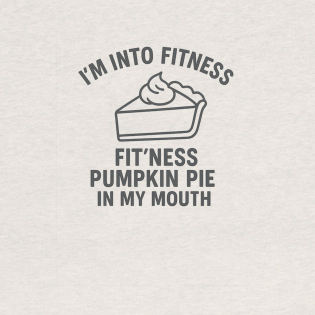 I'm Into Fitness – Pumpkin Pie in My Mouth by ArtistTee ⭐⭐⭐⭐⭐