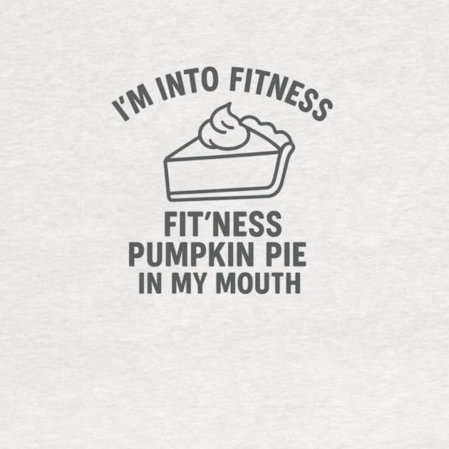 I'm Into Fitness – Pumpkin Pie in My Mouth by ArtistTee ⭐⭐⭐⭐⭐