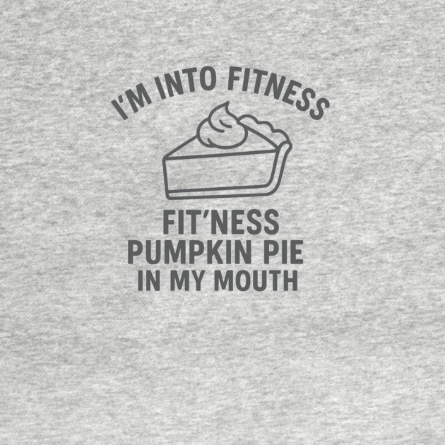 I'm Into Fitness – Pumpkin Pie in My Mouth by ArtistTee ⭐⭐⭐⭐⭐