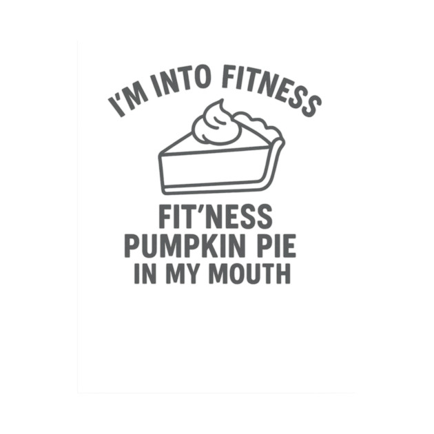 I'm Into Fitness – Pumpkin Pie in My Mouth by ArtistTee ⭐⭐⭐⭐⭐
