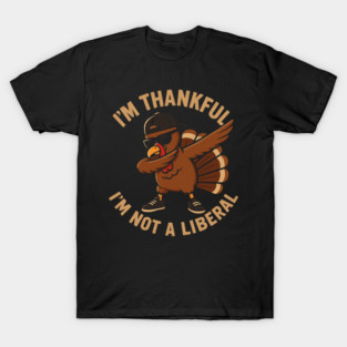 I'm Thankful I'm Not a Liberal – Cool Turkey Edition T-Shirt