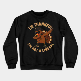 I'm Thankful I'm Not a Liberal – Cool Turkey Edition Crewneck Sweatshirt