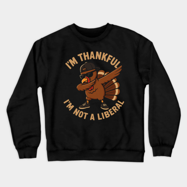 I'm Thankful I'm Not a Liberal – Cool Turkey Edition Crewneck Sweatshirt by ArtistTee ⭐⭐⭐⭐⭐