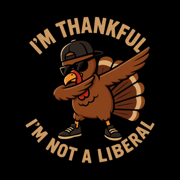 I'm Thankful I'm Not a Liberal – Cool Turkey Edition by ArtistTee ⭐⭐⭐⭐⭐