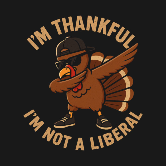 I'm Thankful I'm Not a Liberal – Cool Turkey Edition by ArtistTee ⭐⭐⭐⭐⭐