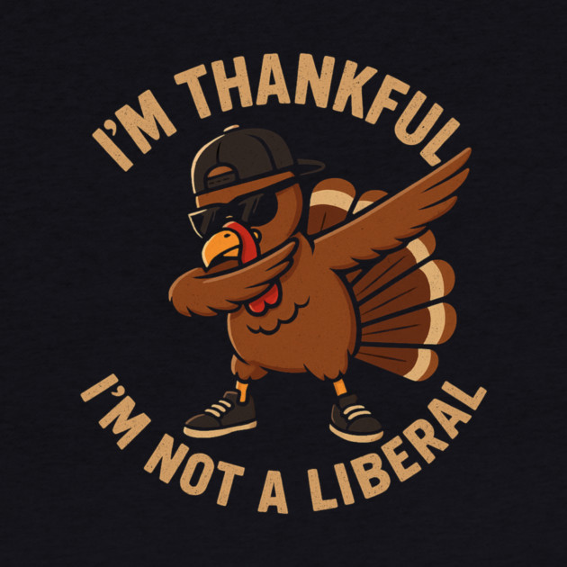 I'm Thankful I'm Not a Liberal – Cool Turkey Edition by ArtistTee ⭐⭐⭐⭐⭐