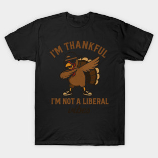 I'm Thankful I'm Not a Liberal – Funny Turkey Dab T-Shirt
