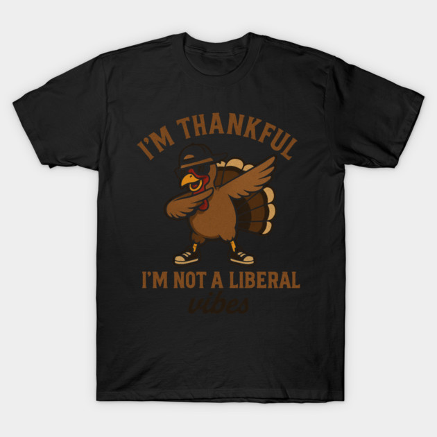 I'm Thankful I'm Not a Liberal – Funny Turkey Dab T-Shirt by ArtistTee ⭐⭐⭐⭐⭐