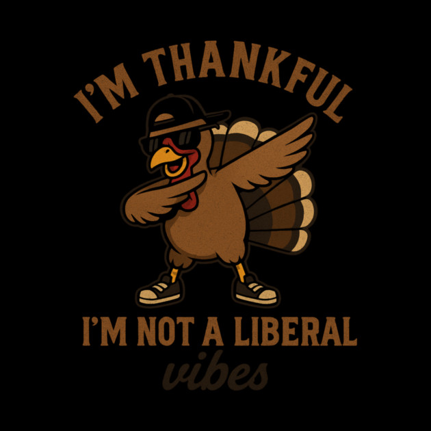 I'm Thankful I'm Not a Liberal – Funny Turkey Dab by ArtistTee ⭐⭐⭐⭐⭐