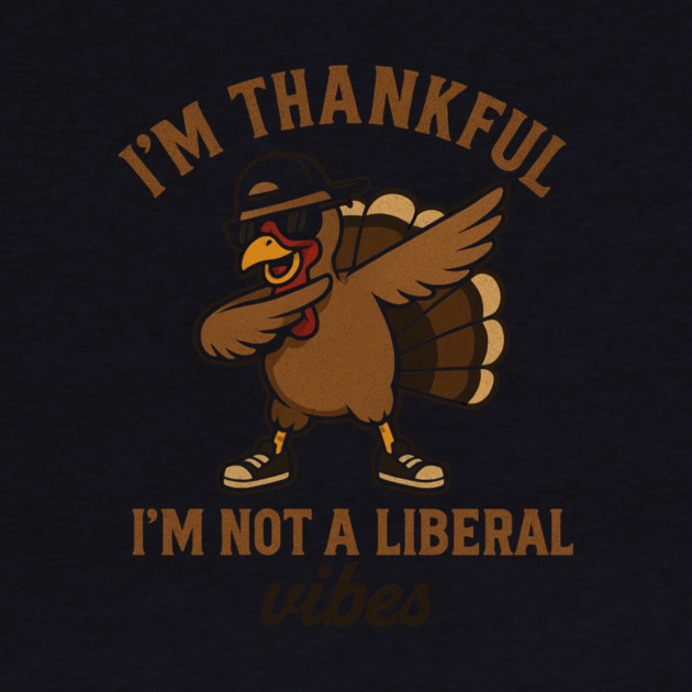 I'm Thankful I'm Not a Liberal – Funny Turkey Dab by ArtistTee ⭐⭐⭐⭐⭐