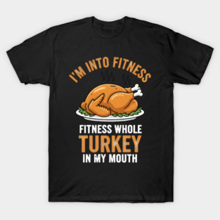 I'm Into Fitness – Fitness Whole Turkey in My Mouth T-Shirt