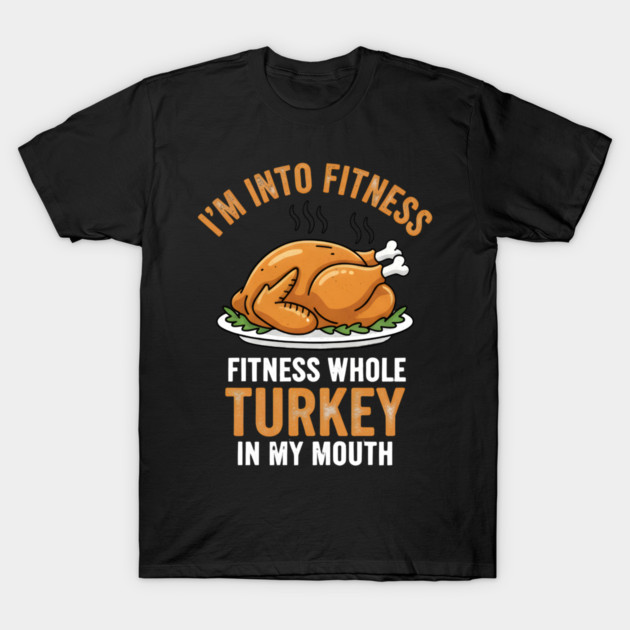 I'm Into Fitness – Fitness Whole Turkey in My Mouth T-Shirt by ArtistTee ⭐⭐⭐⭐⭐