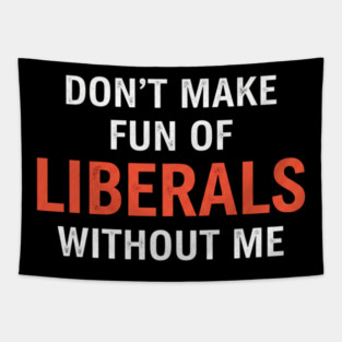 Don't-Make-Fun-of-Liberals-Without-Me Tapestry