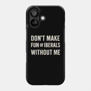 Don't Make Fun of Liberals Without Me – Retro Worn Type Phone Case