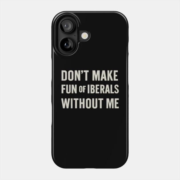 Don't Make Fun of Liberals Without Me – Retro Worn Type Phone Case by ArtistTee ⭐⭐⭐⭐⭐