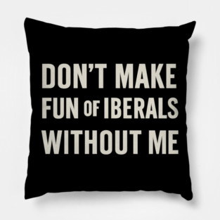 Don't Make Fun of Liberals Without Me – Retro Worn Type Pillow