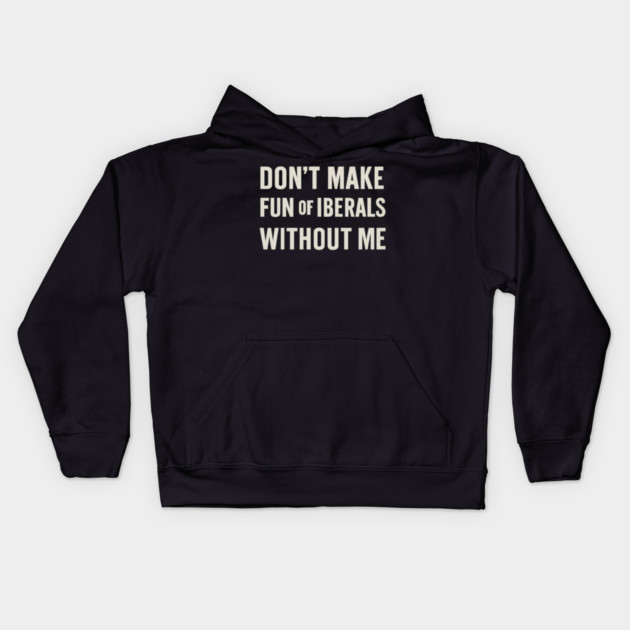 Don't Make Fun of Liberals Without Me – Retro Worn Type Kids Hoodie by ArtistTee ⭐⭐⭐⭐⭐