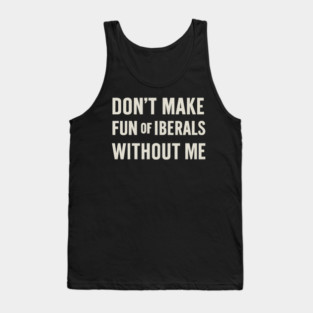 Don't Make Fun of Liberals Without Me – Retro Worn Type Tank Top