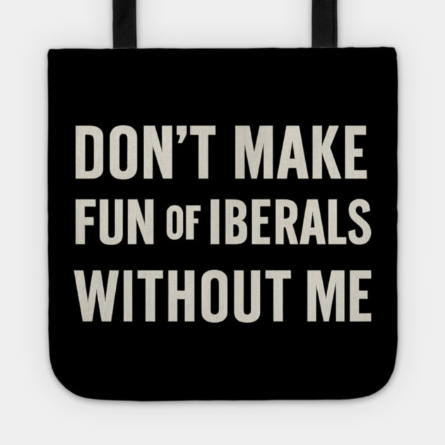 Don't Make Fun of Liberals Without Me – Retro Worn Type Tote by ArtistTee ⭐⭐⭐⭐⭐