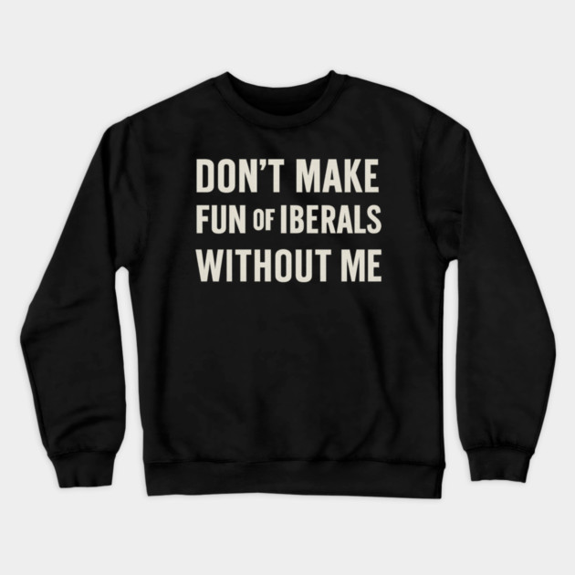 Don't Make Fun of Liberals Without Me – Retro Worn Type Crewneck Sweatshirt by ArtistTee ⭐⭐⭐⭐⭐