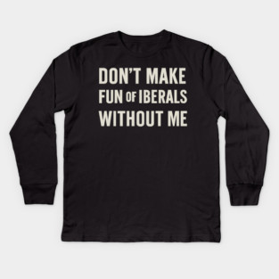 Don't Make Fun of Liberals Without Me – Retro Worn Type Kids Long Sleeve T-Shirt