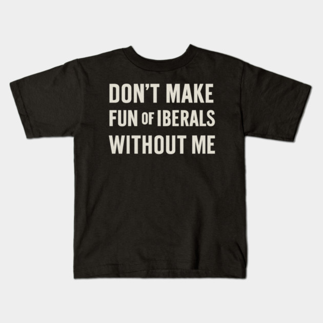 Don't Make Fun of Liberals Without Me – Retro Worn Type Kids T-Shirt by ArtistTee ⭐⭐⭐⭐⭐