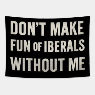 Don't Make Fun of Liberals Without Me – Retro Worn Type Tapestry