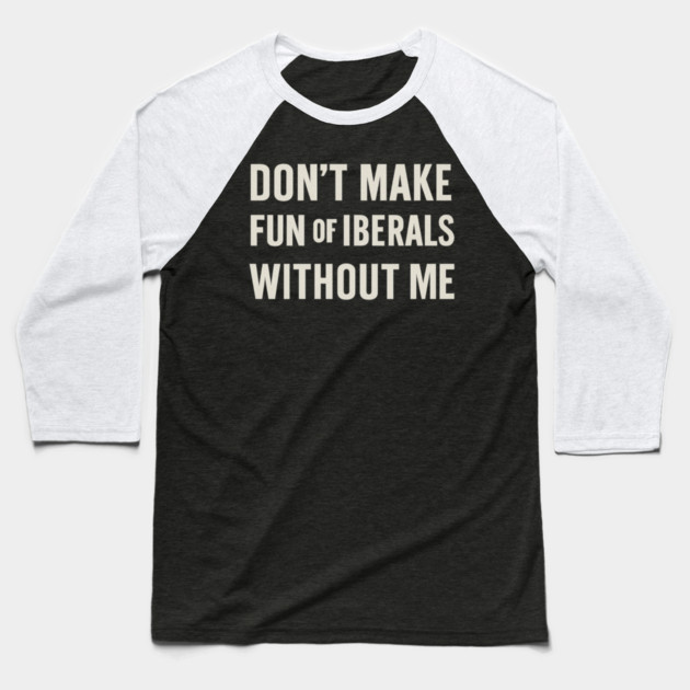 Don't Make Fun of Liberals Without Me – Retro Worn Type Baseball T-Shirt by ArtistTee ⭐⭐⭐⭐⭐