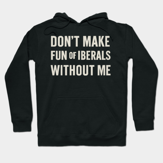Don't Make Fun of Liberals Without Me – Retro Worn Type Hoodie by ArtistTee ⭐⭐⭐⭐⭐