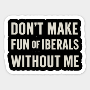 Don't Make Fun of Liberals Without Me – Retro Worn Type Magnet