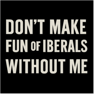 Don't Make Fun of Liberals Without Me – Retro Worn Type Posters and Art