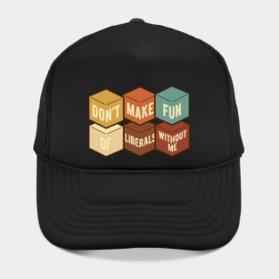 Don't Make Fun of Liberals Without Me – Graphic Type Edition Hat