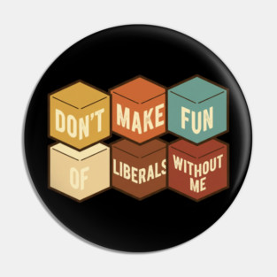 Don't Make Fun of Liberals Without Me – Graphic Type Edition Pin