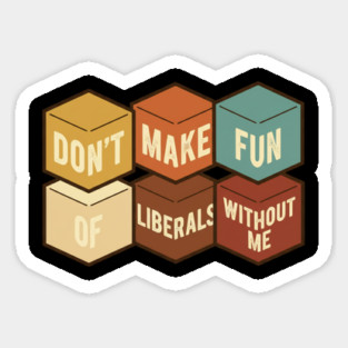 Don't Make Fun of Liberals Without Me – Graphic Type Edition Magnet