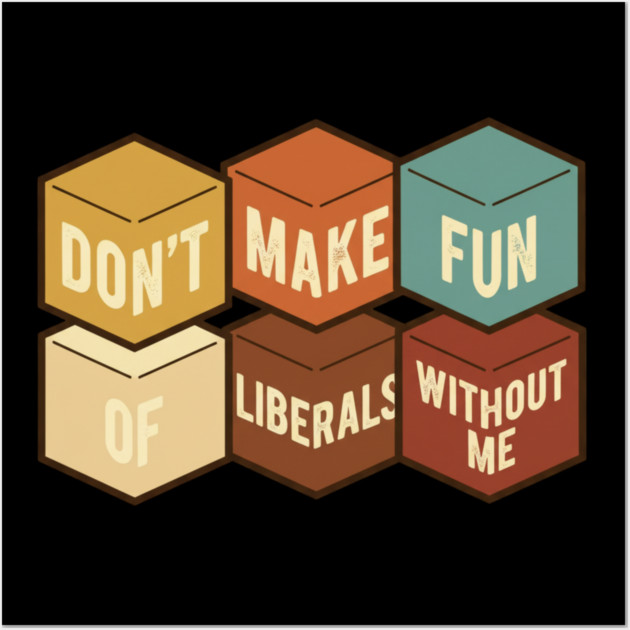 Don't Make Fun of Liberals Without Me – Graphic Type Edition Wall Art by ArtistTee ⭐⭐⭐⭐⭐