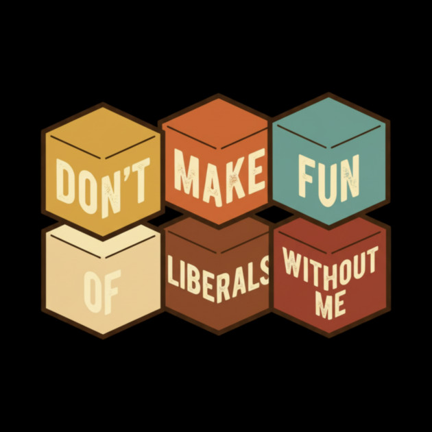 Don't Make Fun of Liberals Without Me – Graphic Type Edition by ArtistTee ⭐⭐⭐⭐⭐