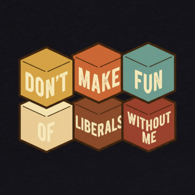 Don't Make Fun of Liberals Without Me – Graphic Type Edition by ArtistTee ⭐⭐⭐⭐⭐