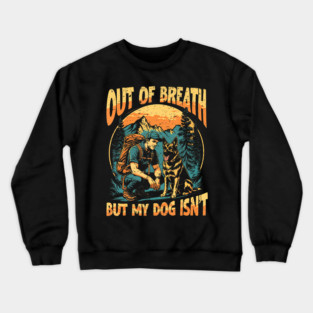 Trail Dog Trekker Out Of Breath But My Dog Isn'T Crewneck Sweatshirt