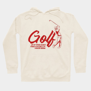 Golf If It Was Easy They'd Call It Your Mom Hoodie
