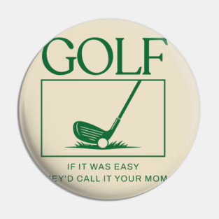 Golf If It Was Easy They'd Call It Your Mom Pin