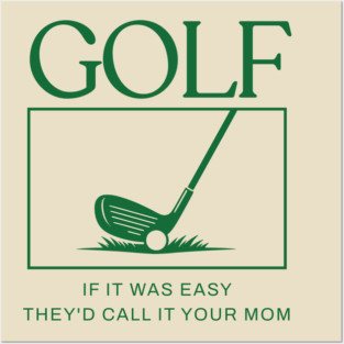 Golf If It Was Easy They'd Call It Your Mom Posters and Art