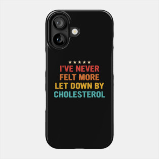I've Never Felt More Let Down By Cholesterol Phone Case