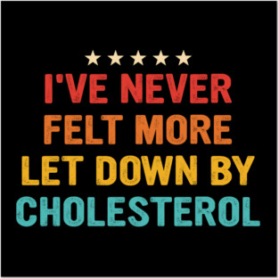 I've Never Felt More Let Down By Cholesterol Posters and Art