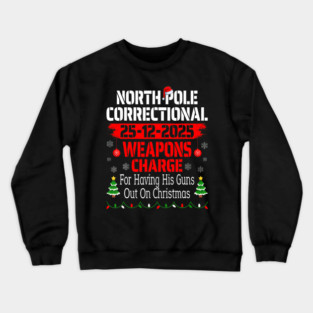 North Pole Correctional Weapons Charge For Having His Guns Crewneck Sweatshirt