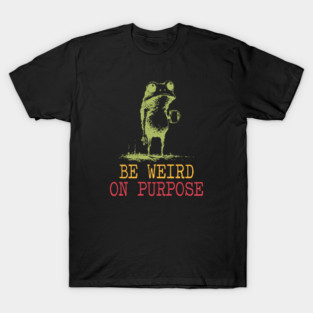 Be Weird On Purpose T-Shirt