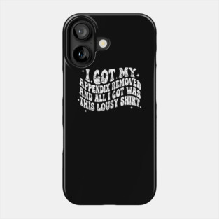 Appendix Removal Recovery Lousy Shirt Funny Surgery Gift Phone Case
