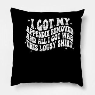 Appendix Removal Recovery Lousy Shirt Funny Surgery Gift Pillow