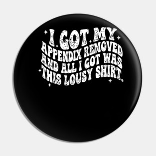 Appendix Removal Recovery Lousy Shirt Funny Surgery Gift Pin